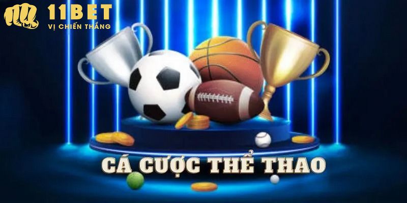 Thể Thao và 11Bet: Trải Nghiệm Cá Cược Thể Thao Đỉnh Cao